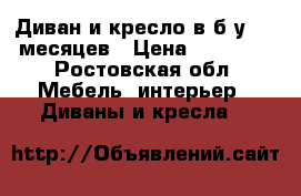 Диван и кресло в б/у 5-6 месяцев › Цена ­ 35 000 - Ростовская обл. Мебель, интерьер » Диваны и кресла   